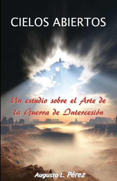 Cielos Abiertos: Un Estudio Sobre El Arte De La Guerra De Intercesion (Spanish Edition)