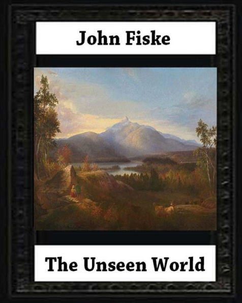 The Unseen World (1876). By John Fiske (Philosopher)