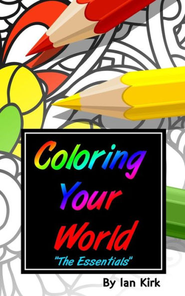 Coloring Your World - "The Essentials": An Introduction To Adult Coloring