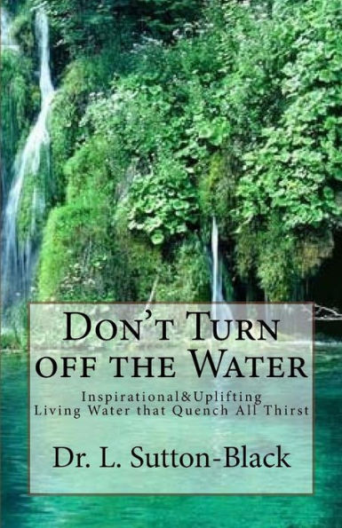 Don't Turn Off The Water: Living Waters That Quench All Thirst