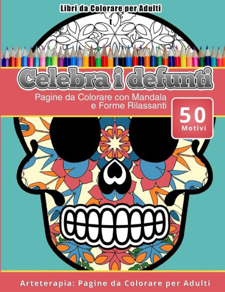 Libri Da Colorare Per Adulti Celebra I Defunti: Pagine Da Colorare Con Mandala E Forme Rilassanti Arteterapia: Pagine Da Colorare Per Adulti (Italian Edition)