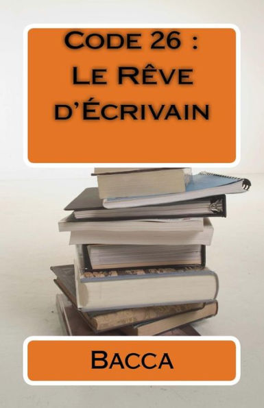 Code 26 : Le Rêve D'Ecrivain (French Edition)