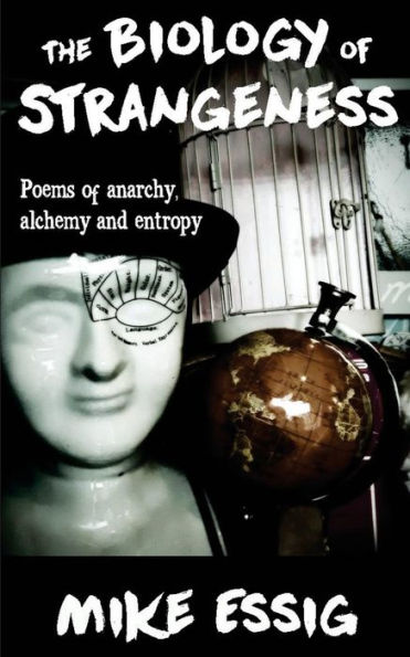 The Biology Of Strangeness: Poems Of Anarchy, Alchemy & Entropy