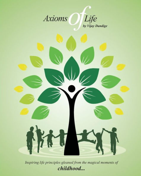 Axioms Of Life: Inspiring Life Principles Gleaned From The Magical Moments Of Childhood