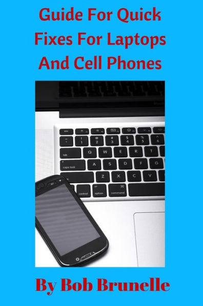 Guide For Quick Fixes For Laptops And Cell Phones