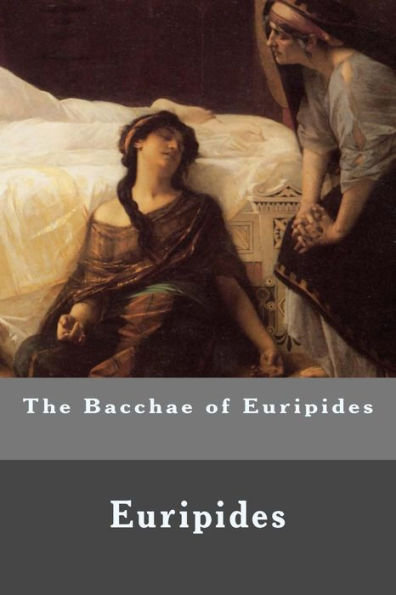 The Bacchae Of Euripides - 9781530749713