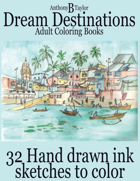 Adult Coloring Books: Dream Destinations - 32 Hand Drawn Ink Sketches To Color (I Love It Coloring Books)