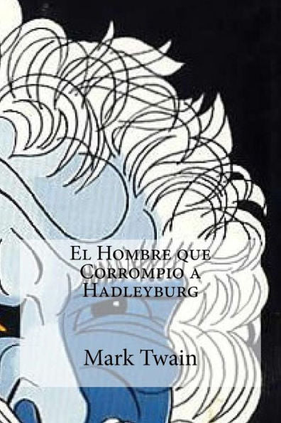 El Hombre Que Corrompio A Hadleyburg (Spanish Edition) - 9781530754359