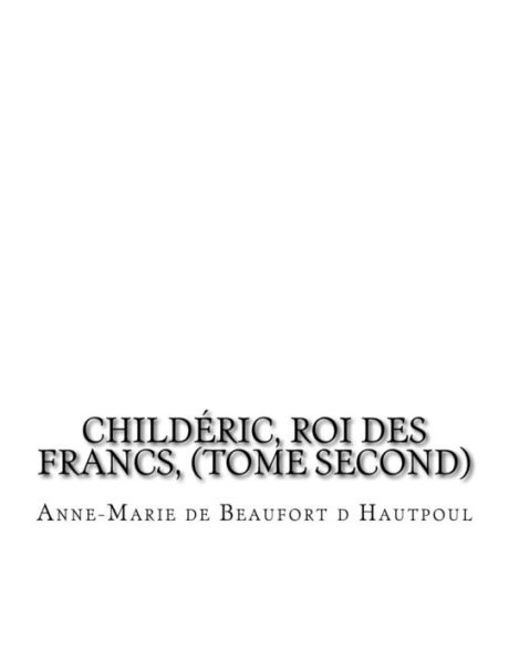 Childéric, Roi Des Francs, (Tome Second) (French Edition)