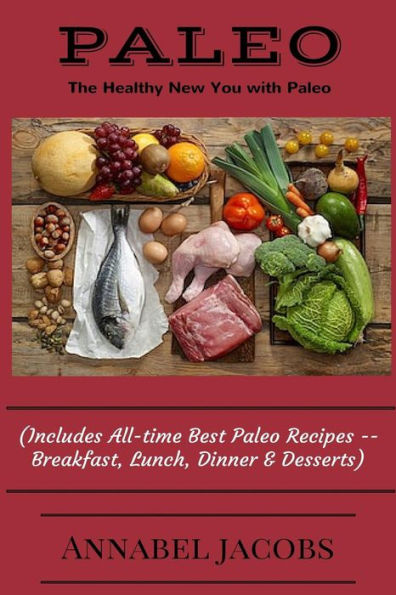 All-Time Best Paleo Recipes: Quick And Easy Breakfast, Lunch, Dinner & Desserts