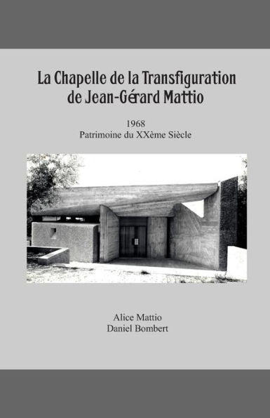La Chapelle De La Transfiguration, Patrimoine Du Xxème Siècle, 1968, De Jean-GErard Mattio (ModernitEs Latines) (French Edition)