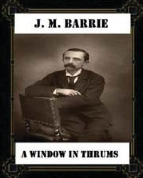 A Window In Thrums (1889),By J. M. Barrie (Classics)