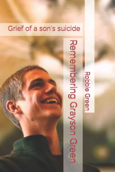 Remembering Grayson Green: Grief Of A Son's Suicide