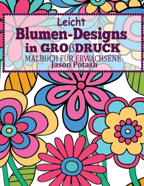 Leicht Blumen-Designs In Gorbdruck: Malbuch Fur Erwachsene (Die Streßvermindernde Adult Malvorlagen) (German Edition)