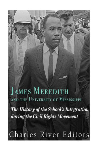 James Meredith And The University Of Mississippi: The History Of The School?S Integration During The Civil Rights Movement