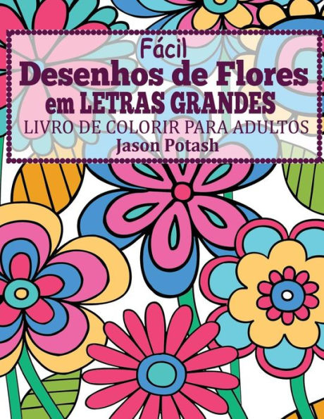 Facil Desenhos De Flores Em Letras Grandes : Livro De Colorir Para Adultos (O Alívio De Tensões Adulto Desenhos Para Colorir) (Portuguese Edition)