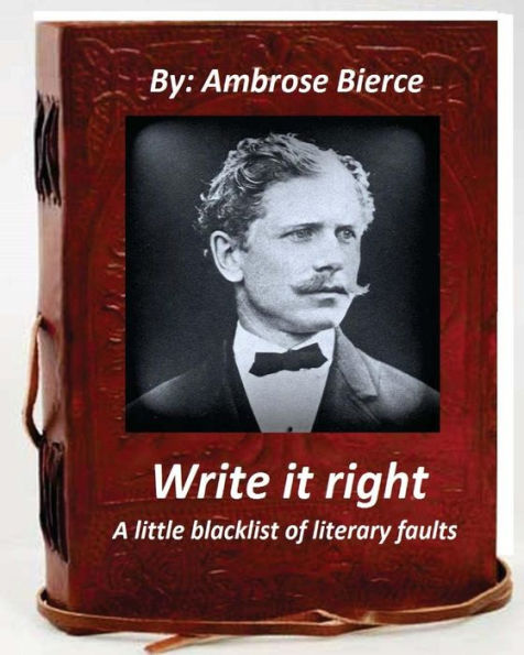Write It Right, A Little Blacklist Of Literary Faults. By Ambrose Bierce