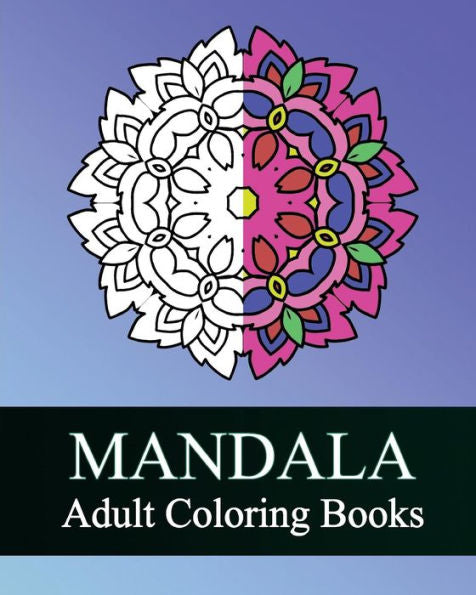 Mandala Adult Coloring Books: 50 Designs Drawing,Coloring Books For Grown-Ups,Stress Relieving Patterns,Coloring For Relax,Making Meditation
