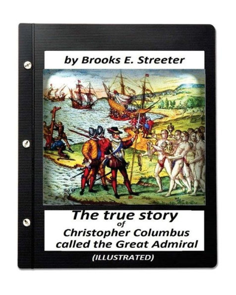 The True Story Of Christopher Columbus, Called The Great Admiral (Illustrated)