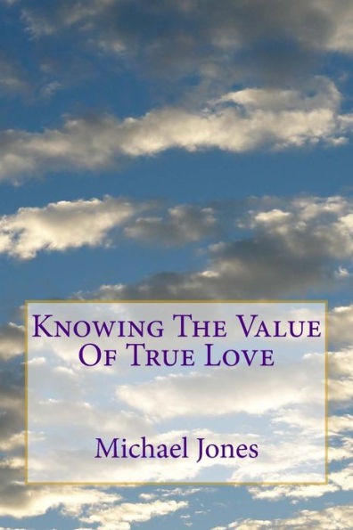 Knowing The Value Of True Love: What It Means To Say " I Love You "