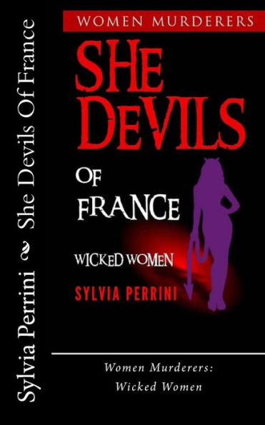 She Devils Of France: Women Who Kill: Wicked Women (Women Murderers)