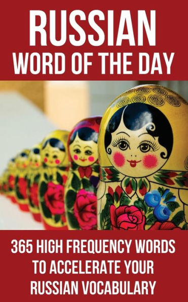 Russian Word Of The Day: 365 High Frequency Words To Accelerate Your Russian Vocabulary