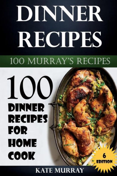 Dinner Recipes: 100 Dinner Recipes For Home Cook (100 Murray's Recipes)