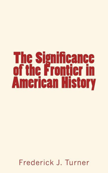 The Significance Of The Frontier In American History - 9781530834143