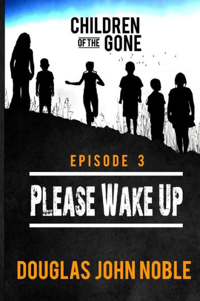 Please Wake Up - Children Of The Gone: Post Apocalyptic Young Adult Series - Episode 3 Of 12