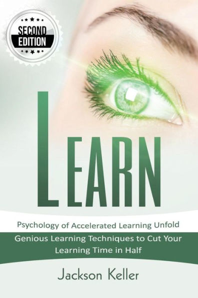 Learn: Psychology Of Accelerated Learning Unfold - Genious Learning Techniques To Cut Your Learning Time In Half - 2Nd Edition!