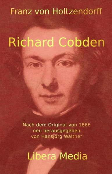 Richard Cobden: Kommentierte Ausgabe (Libera Media) (German Edition)