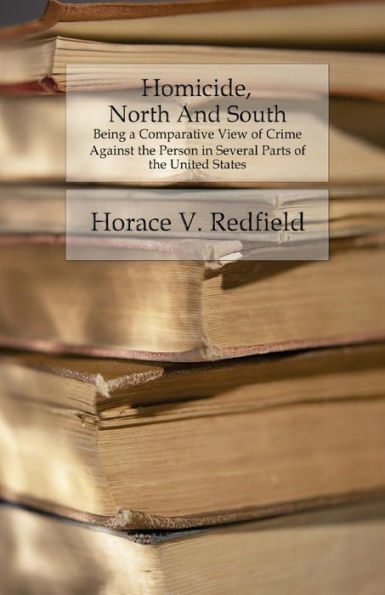 Homicide, North And South: Being A Comparative View Of Crime Against The Person In Several Parts Of The United States