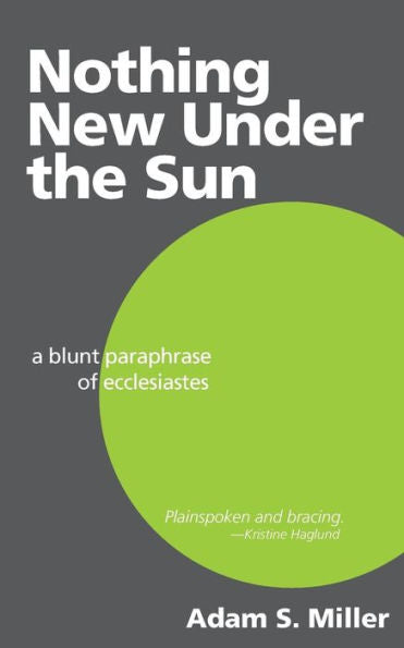 Nothing New Under The Sun: A Blunt Paraphrase Of Ecclesiastes