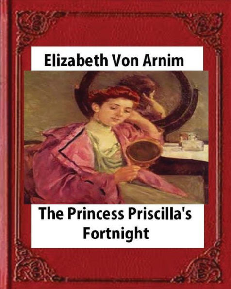Princess Priscilla's Fortnight (1905),By Elizabeth Von Arnim (Novel)
