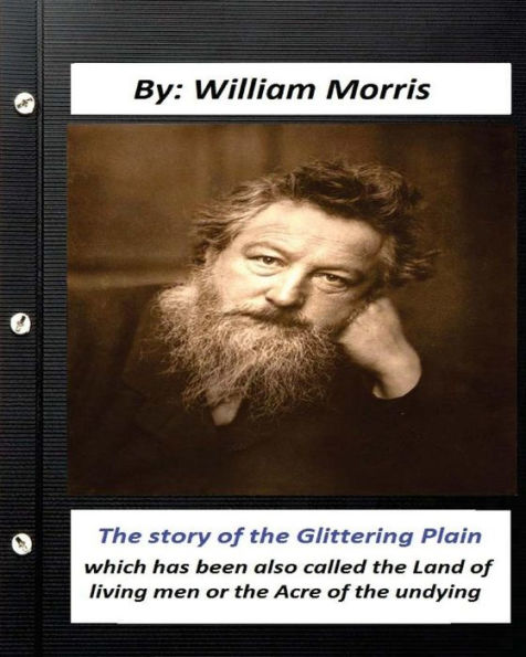 The Story Of The Glittering Plain (1891) (Fantasy) Novel By: William Morris: Which Has Been Also Called The Land Of Living Men Or The Acre Of The Undying