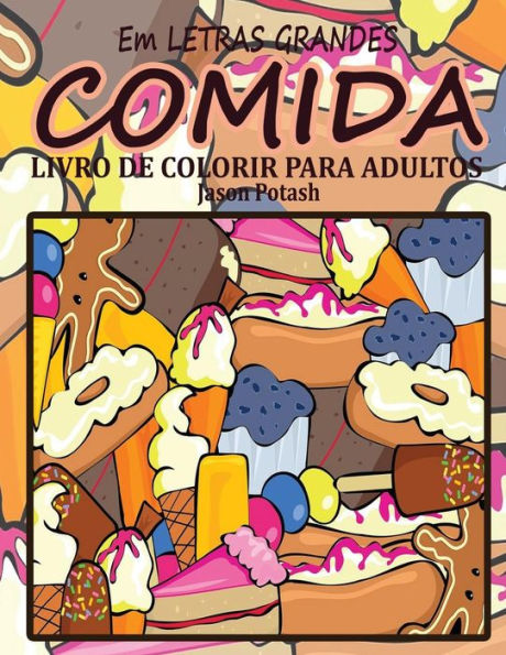 Comida Livro De Colorir Para Adultos (Em Letras Grandes) (O Alívio De Tensões Adulto Desenhos Para Colorir) (Portuguese Edition)