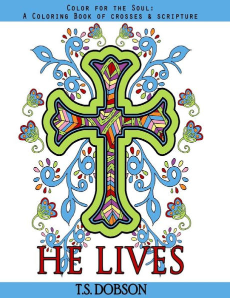 He Lives: Color For The Soul: A Coloring Book Of Crosses & Scripture