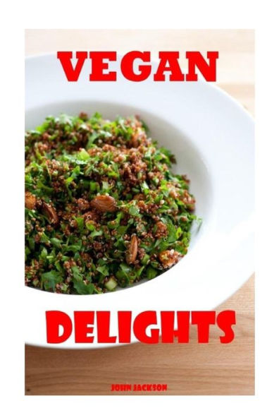 Vegan Delights: Fun And Easy Vegan Recipes For All Occasions