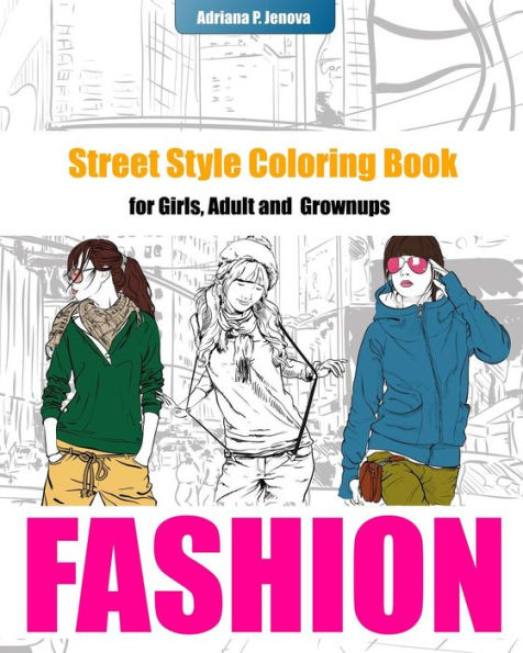 Fashion Coloring Books For Girls :Street Style Coloring Book For Adult Grownups: Modern Adn Street Fashion Coloring Books,Fashion Coloring Books For Adults,Women, Teens And Girls