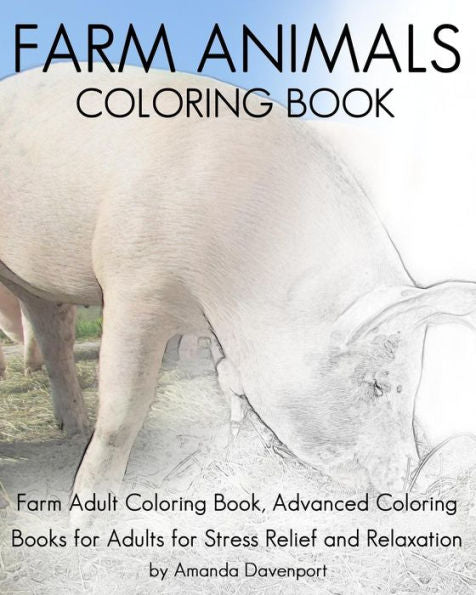 Farm Animals Coloring Book: Farm Adult Coloring Book, Advanced Coloring Books For Adults For Stress Relief And Relaxation (Realistic Anmals Coloring Book)