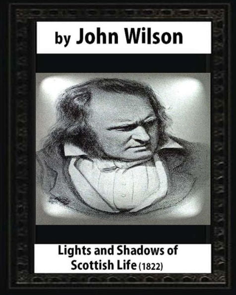 Lights And Shadows Of Scottish Life (1822),By John Wilson