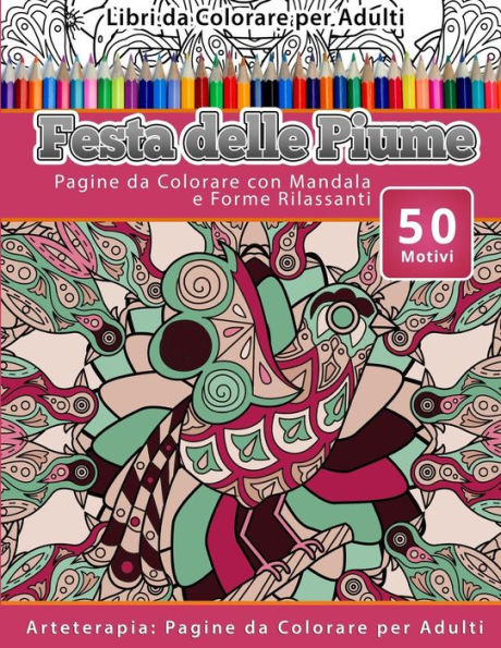 Libri Da Colorare Per Adulti Festa Delle Piume: Pagine Da Colorare Con Mandala E Forme Rilassanti Arteterapia: Pagine Da Colorare Per Adulti (Italian Edition)