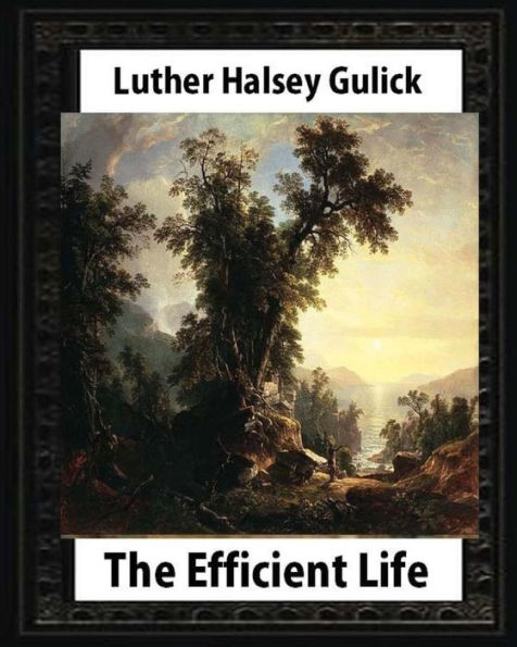 The Efficient Life (1907) By Luther Halsey Gulick