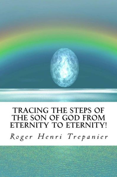 Tracing The Steps Of The Son Of God From Eternity To Eternity! (The Truth Seeker's Library)