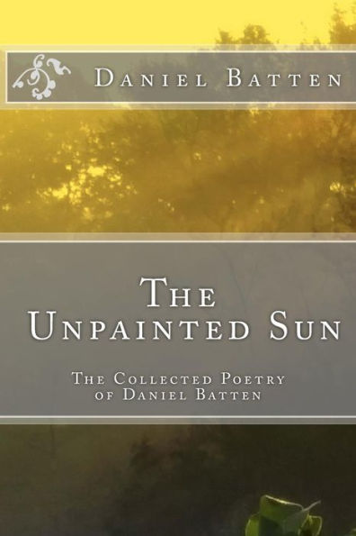 The Unpainted Sun: The Collected Poetry Of Daniel Batten (The Early Works)