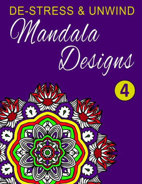 De-Stress And Unwind Mandala Designs: Volume 4