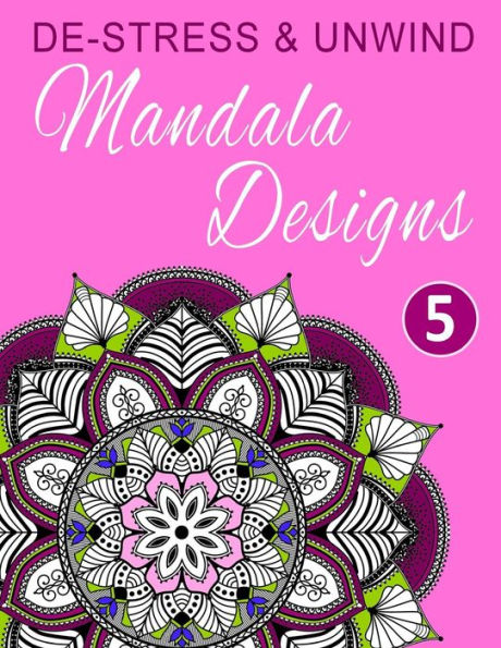 De-Stress And Unwind Mandala Designs: Volume 5