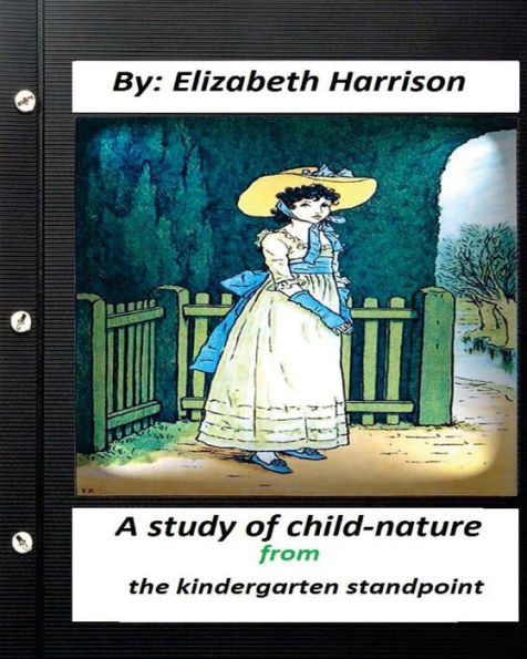 A Study Of Child-Nature From The Kindergarten Standpoint.By Elizabeth Harrison