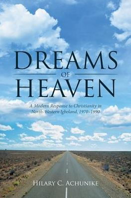 Dreams Of Heaven: A Modern Response To Christianity In North-Western Igboland, 1970–1990