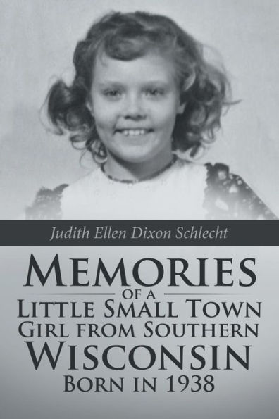 Memories Of A Little Small Town Girl From Southern Wisconsin Born In 1938